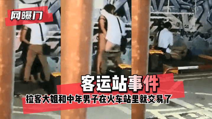 【网曝门】客运站事件！无意偷拍到拉客大姐和中年男子在火车站里就咳咳交易了交易了懂吧！