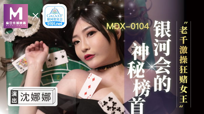 MDX-0104_銀河會的神秘榜首_老千激操狂賭女王官网-沈娜娜